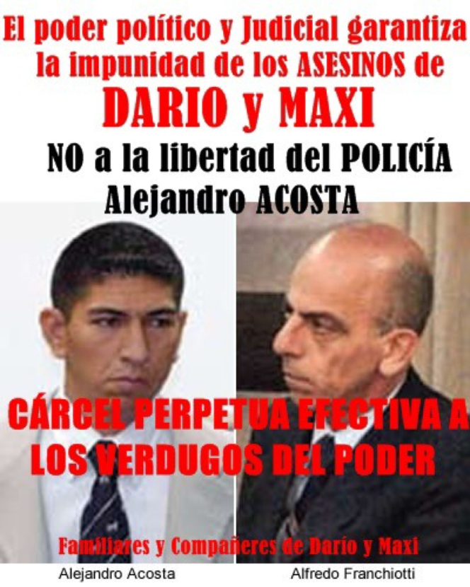 EL PODER POLÍTICO Y JUDICIAL GARANTIZAN LA IMPUNIDAD DE LOS ASESINOS DE DARÍO Y MAXI:  NO A LA LIBERTAD DEL POLICÍA ALEJANDRO ACOSTA